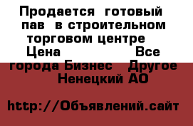 Продается  готовый  пав. в строительном торговом центре. › Цена ­ 7 000 000 - Все города Бизнес » Другое   . Ненецкий АО